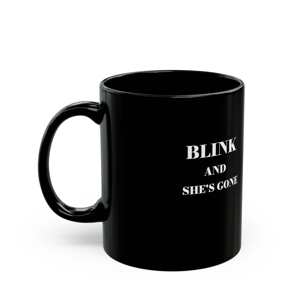 BLINK AND SHE'S GONE Coffee Mug